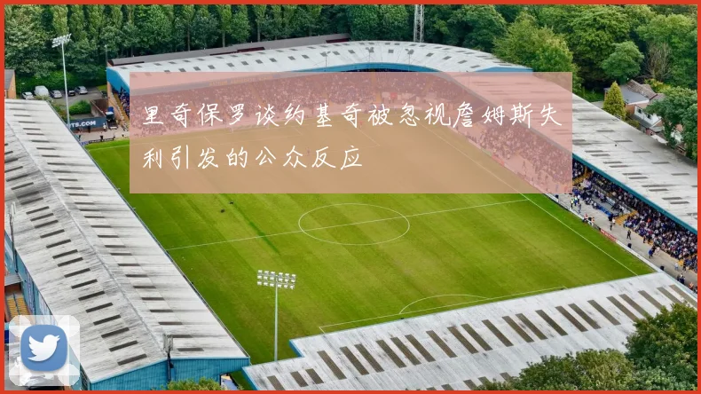 里奇保罗谈约基奇被忽视詹姆斯失利引发的公众反应