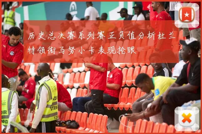 历史总决赛系列赛正负值分析杜兰特领衔马努小卡表现抢眼
